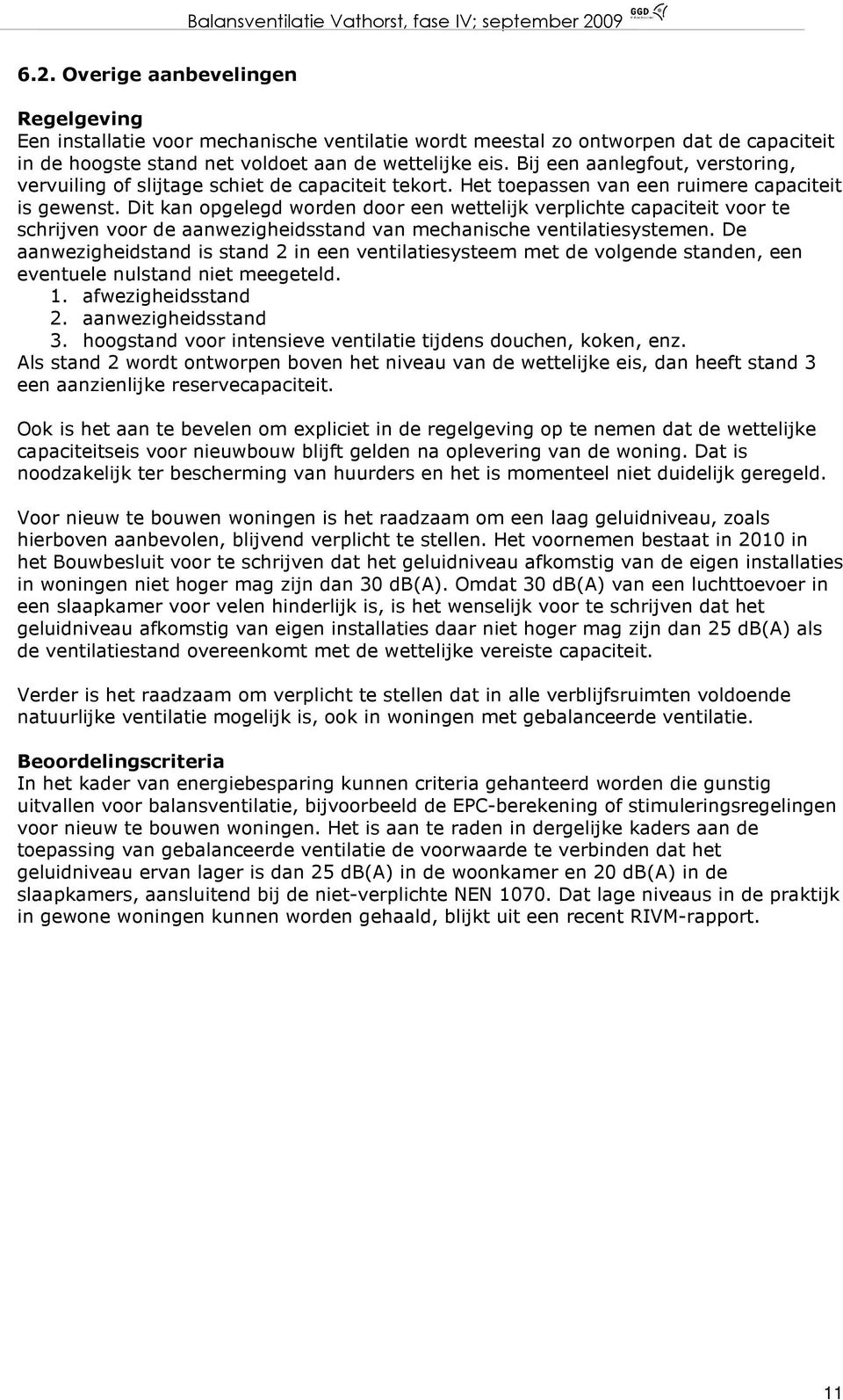 Dit kan opgelegd worden door een wettelijk verplichte capaciteit voor te schrijven voor de aanwezigheidsstand van mechanische ventilatiesystemen.