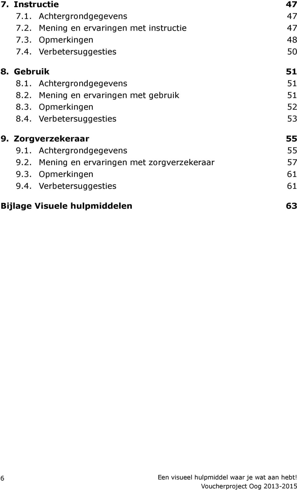 Opmerkingen 52 8.4. Verbetersuggesties 53 9. Zorgverzekeraar 55 9.1. Achtergrondgegevens 55 9.2. Mening en ervaringen met zorgverzekeraar 57 9.