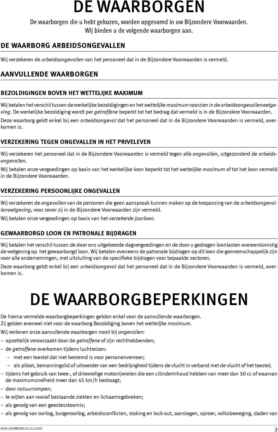 AANVULLENDE WAARBORGEN Bezoldigingen boven het wettelijke maximum Wij betalen het verschil tussen de werkelijke bezoldigingen en het wettelijke maximum voorzien in de arbeidsongevallenwetgeving.