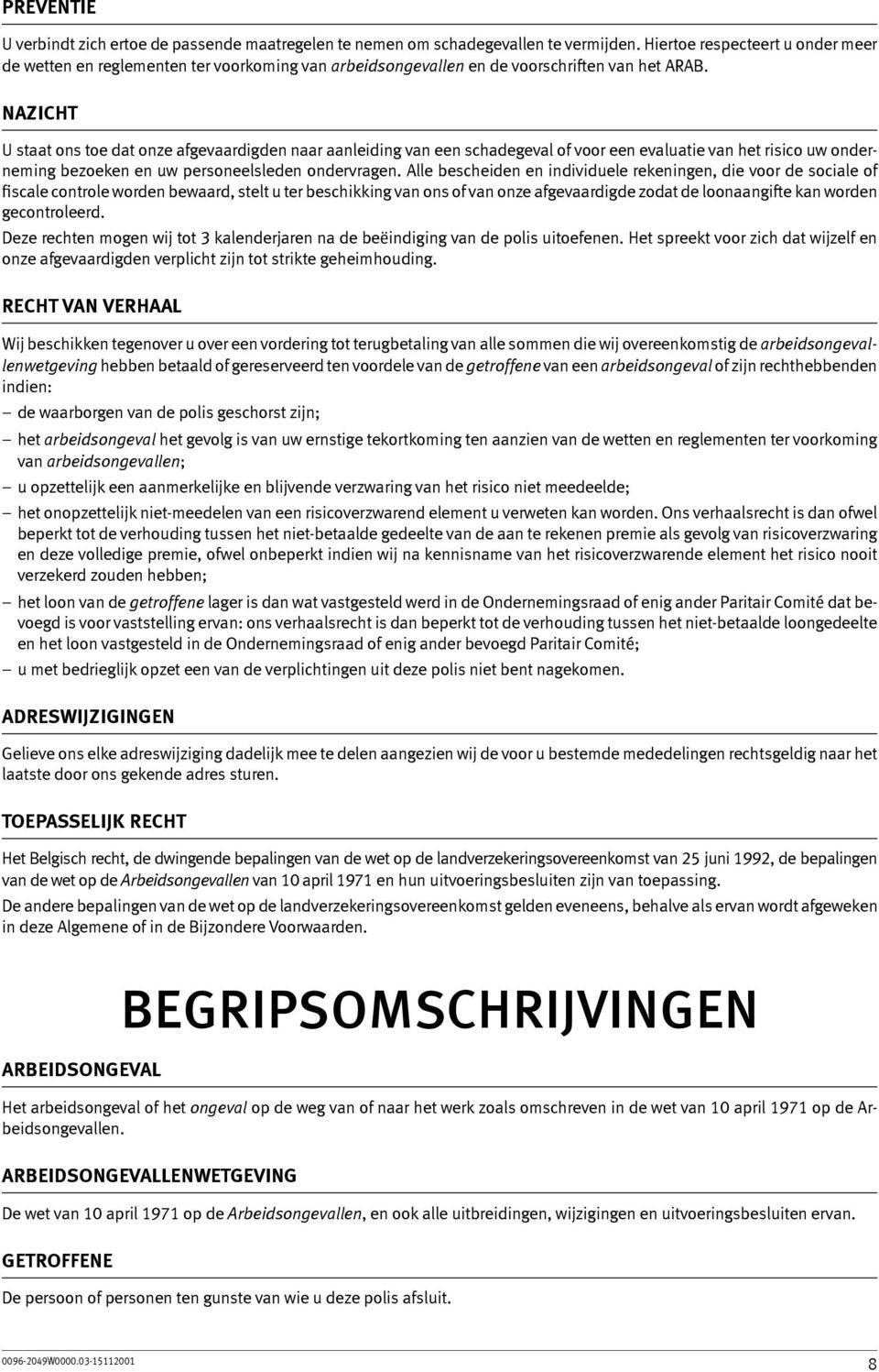 Nazicht U staat ons toe dat onze afgevaardigden naar aanleiding van een schadegeval of voor een evaluatie van het risico uw onderneming bezoeken en uw personeelsleden ondervragen.