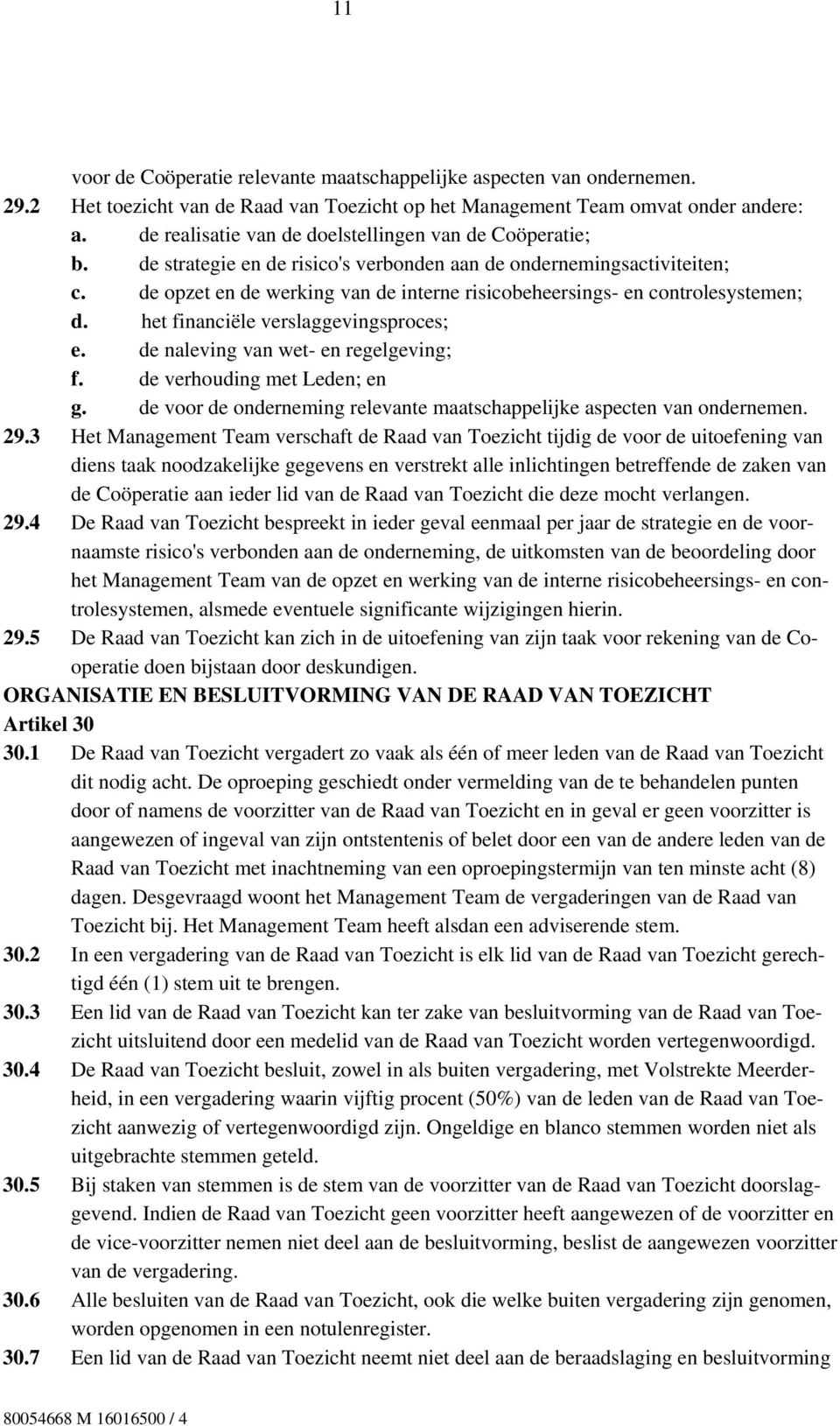 de opzet en de werking van de interne risicobeheersings- en controlesystemen; d. het financiële verslaggevingsproces; e. de naleving van wet- en regelgeving; f. de verhouding met Leden; en g.