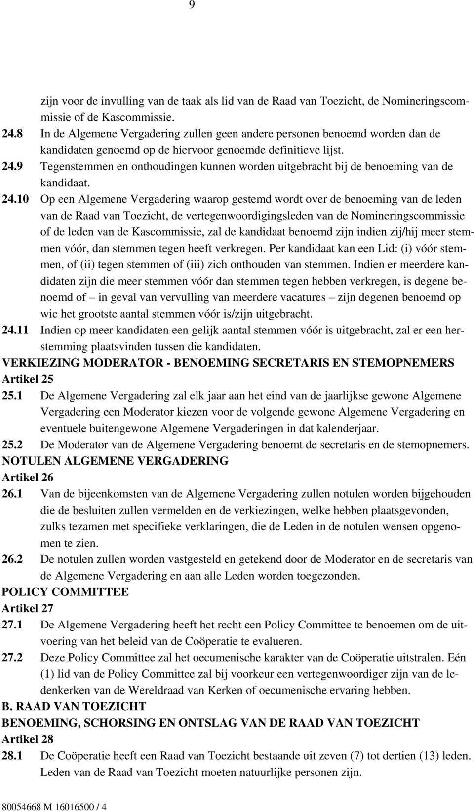 9 Tegenstemmen en onthoudingen kunnen worden uitgebracht bij de benoeming van de kandidaat. 24.