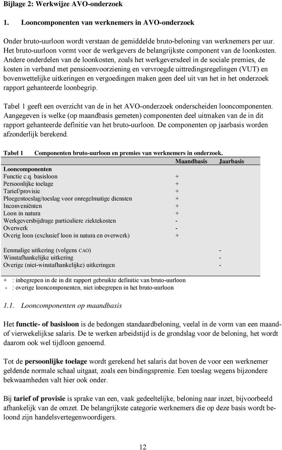 Andere onderdelen van de loonkosten, zoals het werkgeversdeel in de sociale premies, de kosten in verband met pensioenvoorziening en vervroegde uittredingsregelingen (VUT) en bovenwettelijke