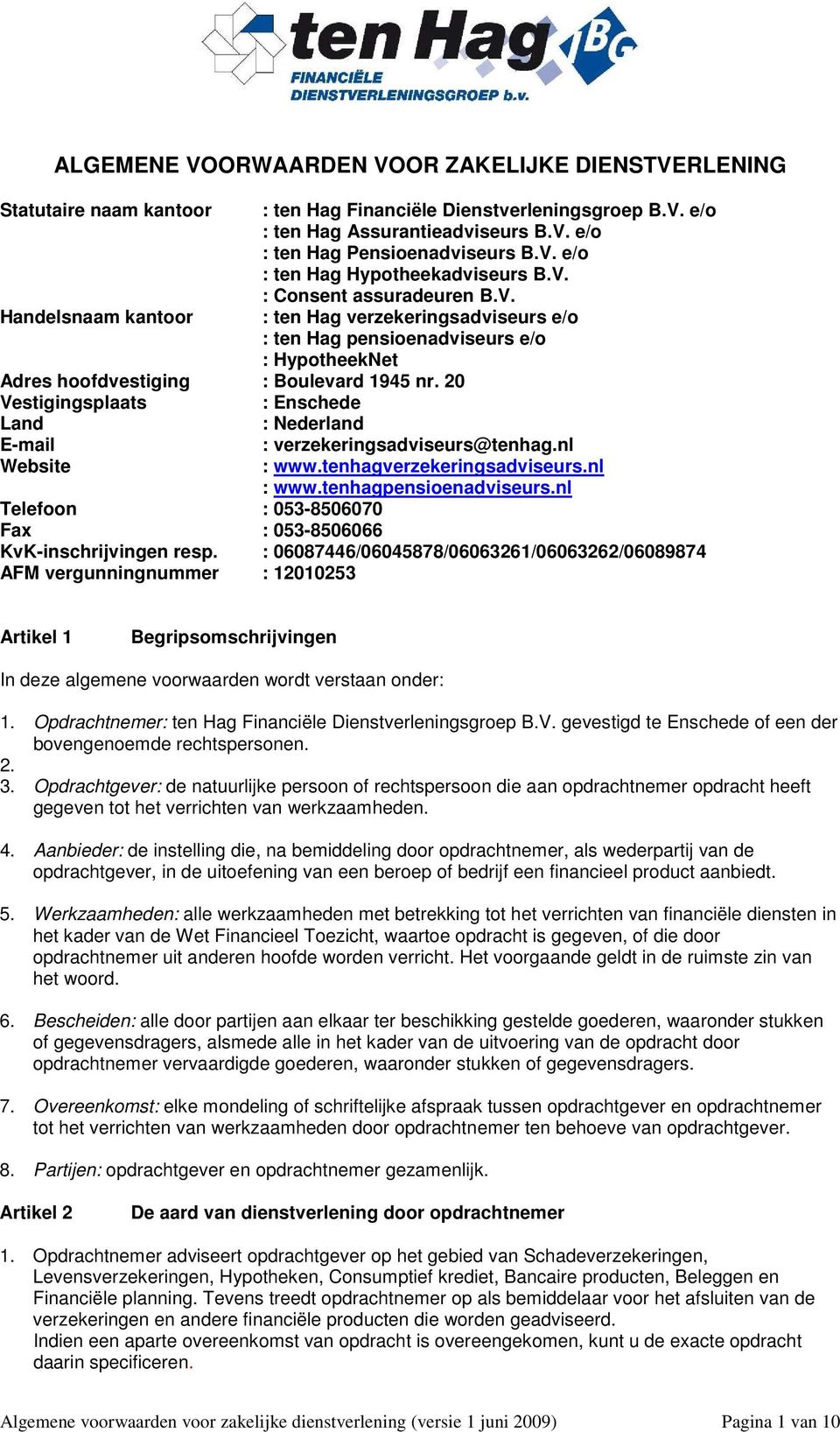 20 Vestigingsplaats : Enschede Land : Nederland E-mail Website : verzekeringsadviseurs@tenhag.nl : www.tenhagverzekeringsadviseurs.nl : www.tenhagpensioenadviseurs.