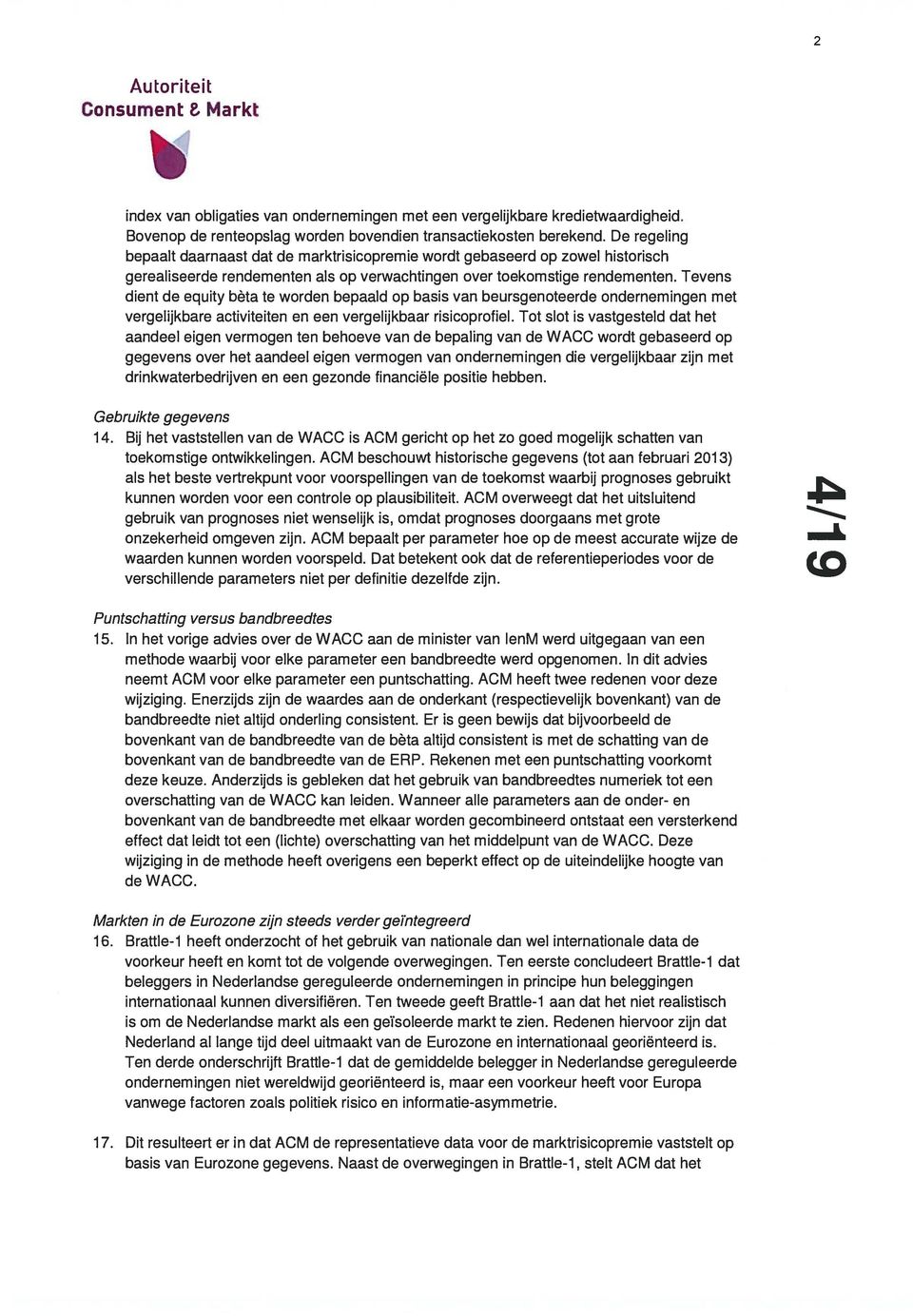 Tevens dient de equity bèta te worden bepaald op basis van beursgenoteerde ondernemingen met vergelijkbare activiteiten en een vergelijkbaar risicoprofiel.