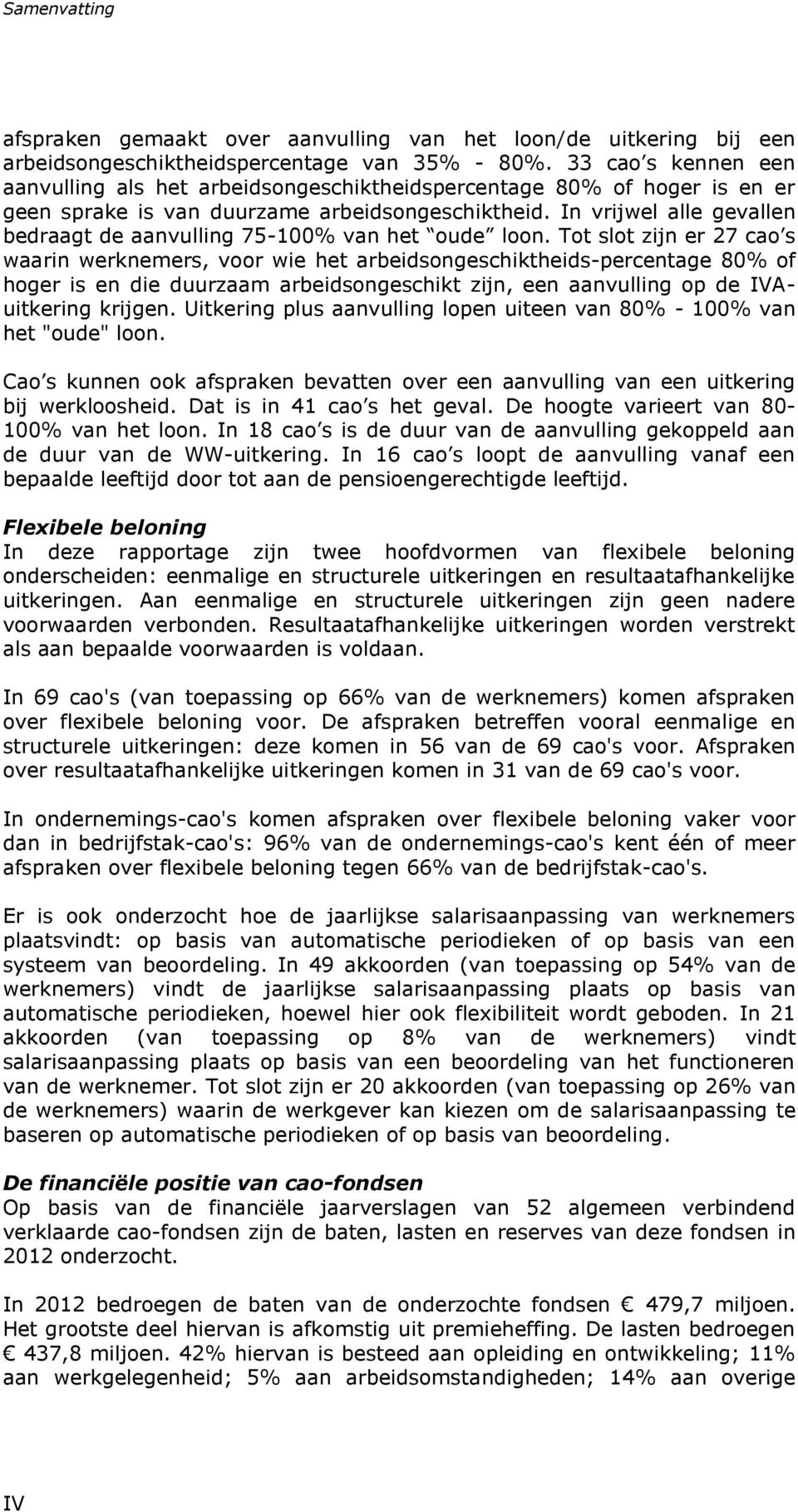 In vrijwel alle gevallen bedraagt de aanvulling 75-100% van het oude loon.