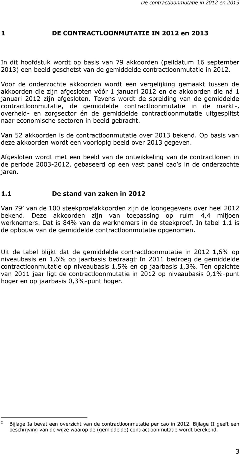 Voor de onderzochte akkoorden wordt een vergelijking gemaakt tussen de akkoorden die zijn afgesloten vóór 1 januari 2012 en de akkoorden die ná 1 januari 2012 zijn afgesloten.