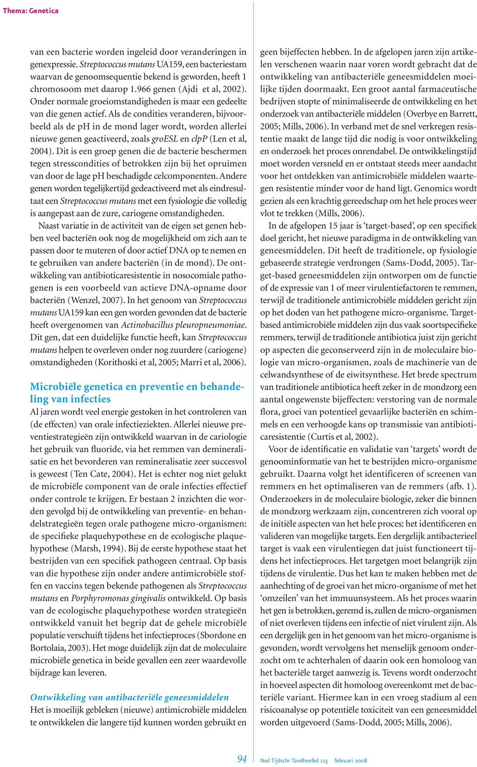 Als de condities veranderen, bijvoorbeeld als de ph in de mond lager wordt, worden allerlei nieuwe genen geactiveerd, zoals groesl en clpp (Len et al, 2004).