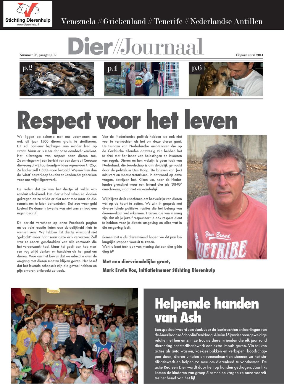 Maar er is meer dat onze aandacht verdient. Het bijbrengen van respect naar dieren toe. Zo ontvingen wij een bericht van een dame uit Curaçao die vroeg of wij haar hondje wilden kopen voor 125,-.