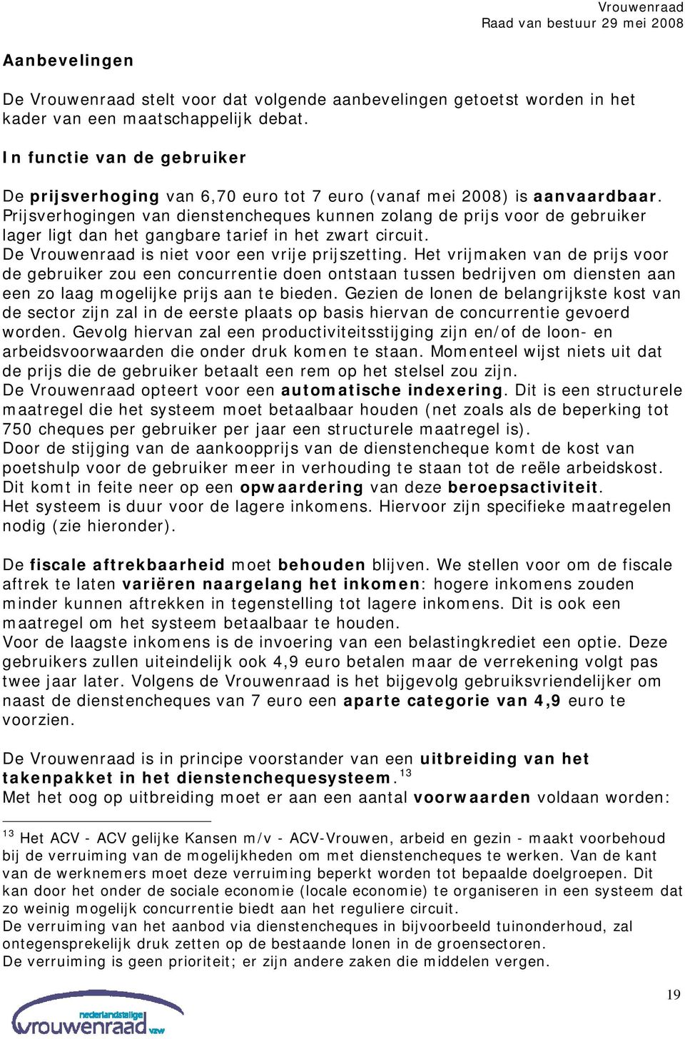 Prijsverhogingen van dienstencheques kunnen zolang de prijs voor de gebruiker lager ligt dan het gangbare tarief in het zwart circuit. De Vrouwenraad is niet voor een vrije prijszetting.