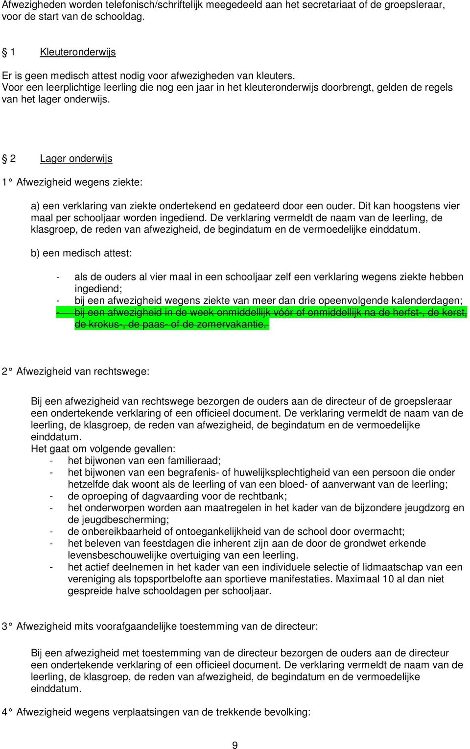 Voor een leerplichtige leerling die nog een jaar in het kleuteronderwijs doorbrengt, gelden de regels van het lager onderwijs.