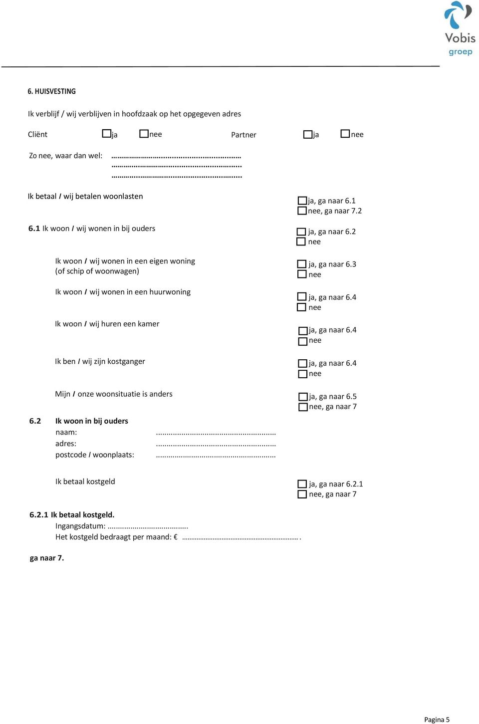zijn kostganger Mijn I onze woonsituatie is anders 6.2 Ik woon in bij ouders naam:... adres:... postcode I woonplaats:..., ga naar 6.1, ga naar 7.2, ga naar 6.2, ga naar 6.3, ga naar 6.