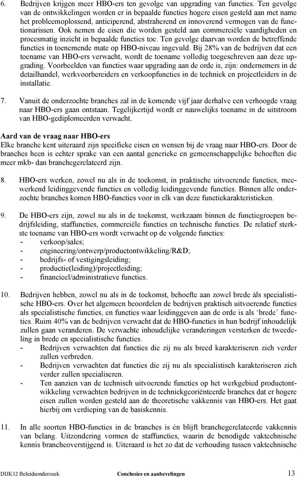 Ook nemen de eisen die worden gesteld aan commerciële vaardigheden en procesmatig inzicht in bepaalde functies toe.