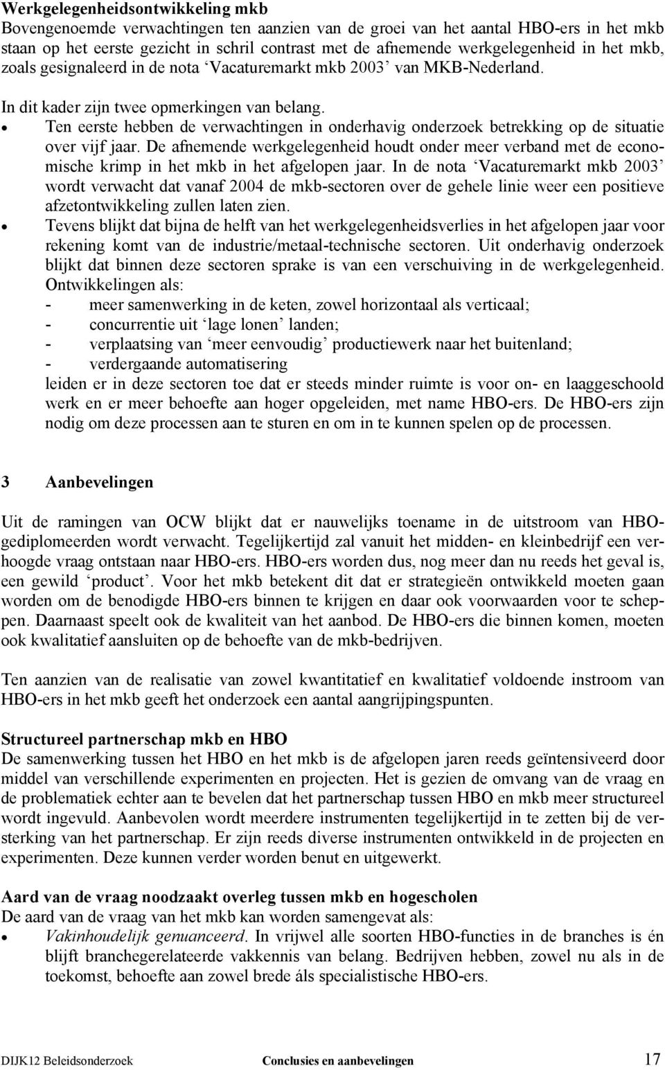 Ten eerste hebben de verwachtingen in onderhavig onderzoek betrekking op de situatie over vijf jaar.