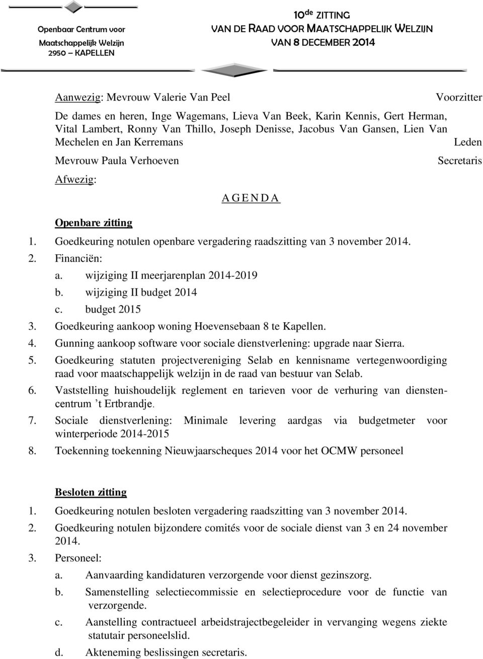zitting A G E N D A 1. Goedkeuring notulen openbare vergadering raadszitting van 3 november 2014. 2. Financiën: a. wijziging II meerjarenplan 2014-2019 b. wijziging II budget 2014 c. budget 2015 3.