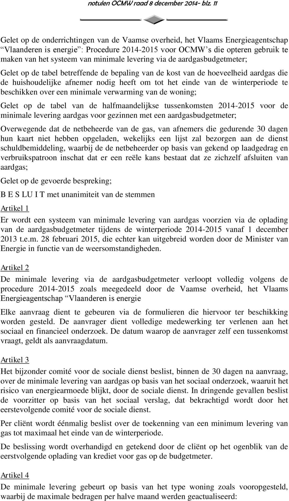 levering via de aardgasbudgetmeter; Gelet op de tabel betreffende de bepaling van de kost van de hoeveelheid aardgas die de huishoudelijke afnemer nodig heeft om tot het einde van de winterperiode te