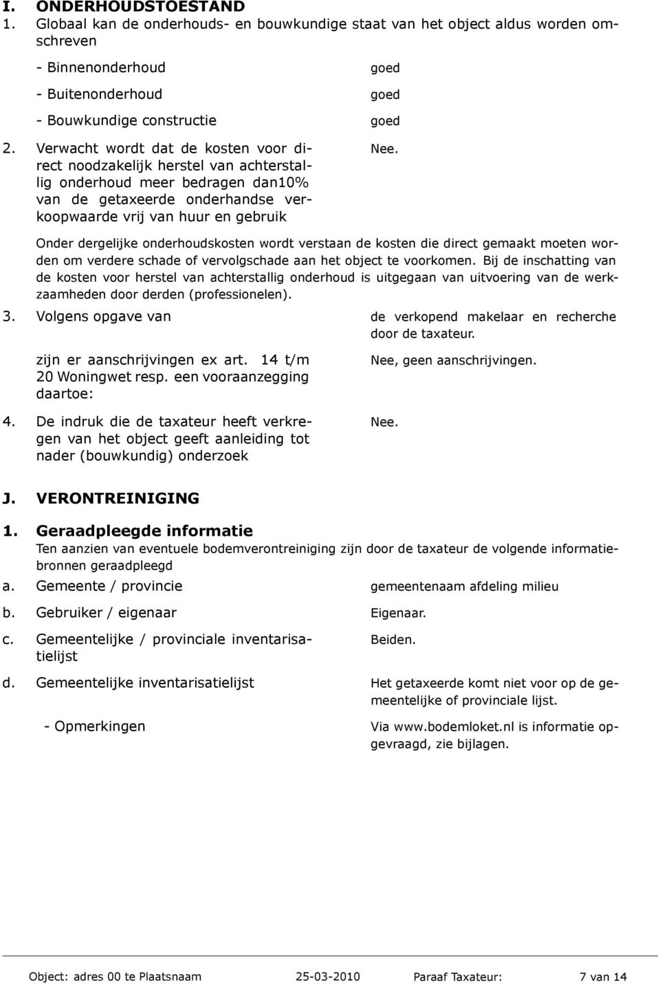 rect noodzakelijk herstel van achterstallig onderhoud meer bedragen dan10% van de getaxeerde onderhandse verkoopwaarde vrij van huur en gebruik Onder dergelijke onderhoudskosten wordt verstaan de