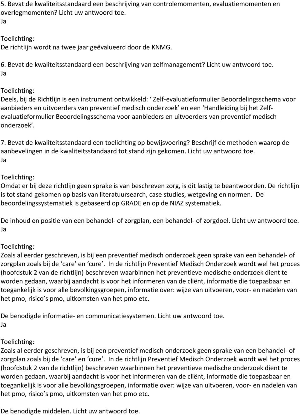 Deels, bij de Richtlijn is een instrument ontwikkeld: Zelf-evaluatieformulier Beoordelingsschema voor aanbieders en uitvoerders van preventief medisch onderzoek en een Handleiding bij het