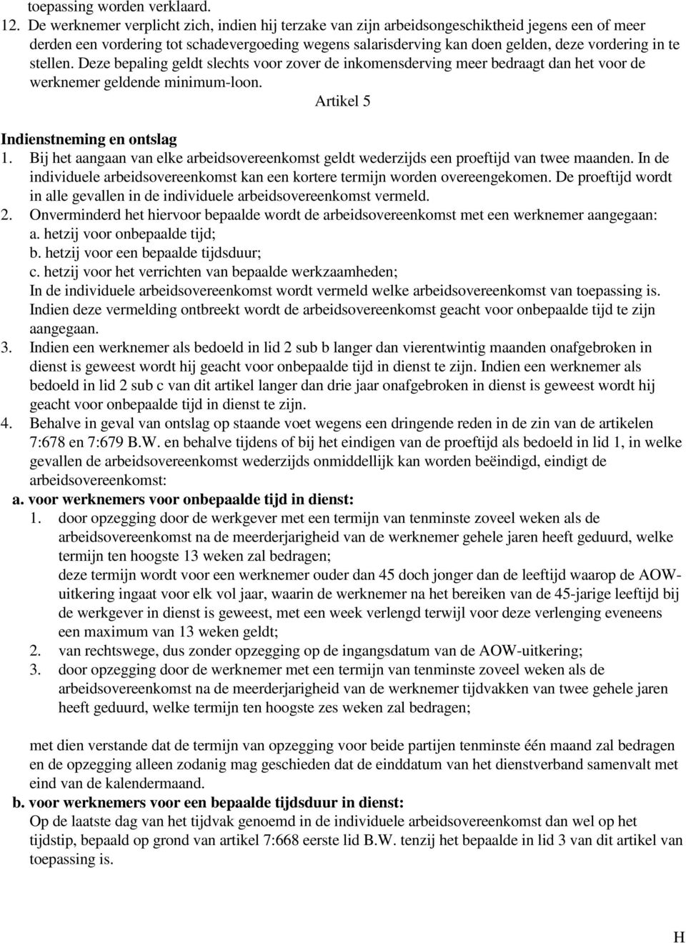 stellen. Deze bepaling geldt slechts voor zover de inkomensderving meer bedraagt dan het voor de werknemer geldende minimum-loon. Artikel 5 Indienstneming en ontslag 1.