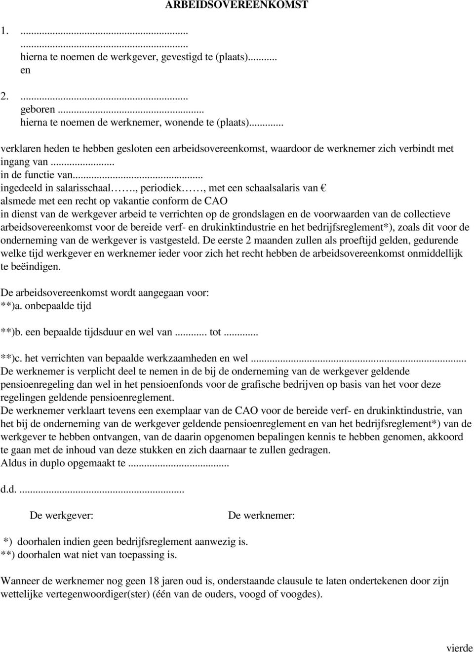 , periodiek, met een schaalsalaris van alsmede met een recht op vakantie conform de CAO in dienst van de werkgever arbeid te verrichten op de grondslagen en de voorwaarden van de collectieve