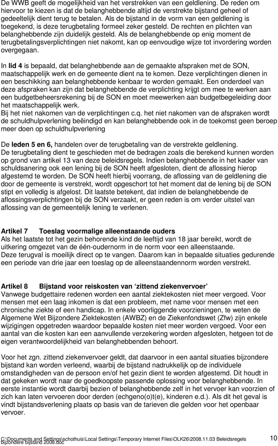 Als de bijstand in de vorm van een geldlening is toegekend, is deze terugbetaling formeel zeker gesteld. De rechten en plichten van belanghebbende zijn duidelijk gesteld.