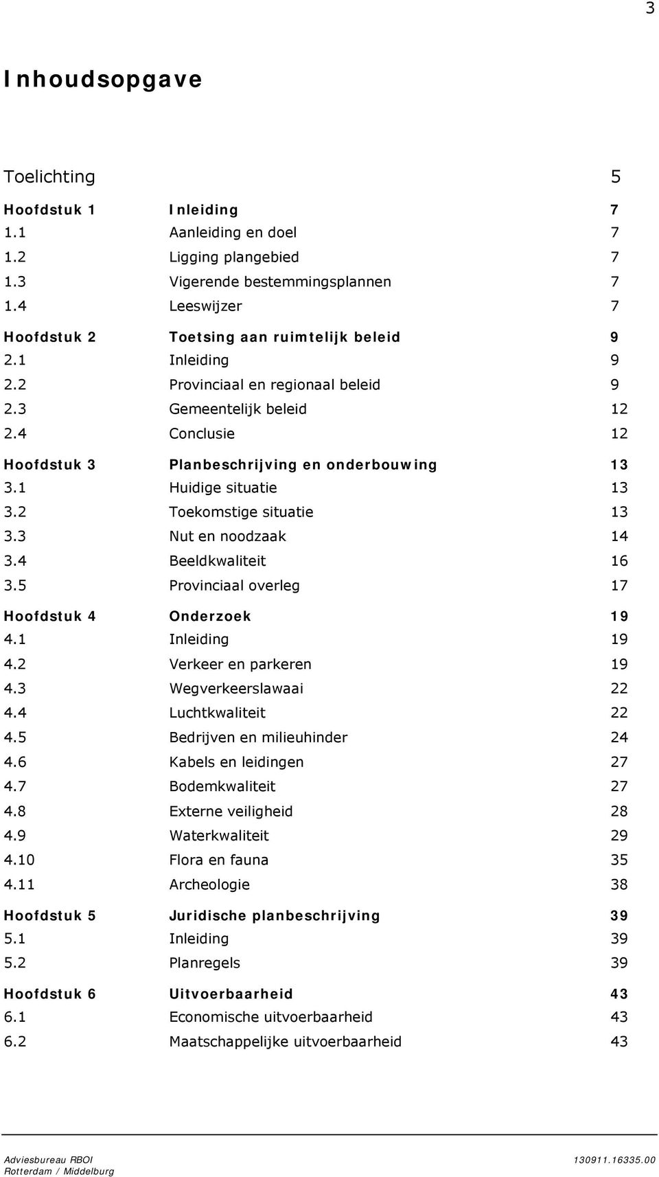 4 Conclusie 12 Hoofdstuk 3 Planbeschrijving en onderbouwing 13 3.1 Huidige situatie 13 3.2 Toekomstige situatie 13 3.3 Nut en noodzaak 14 3.4 Beeldkwaliteit 16 3.