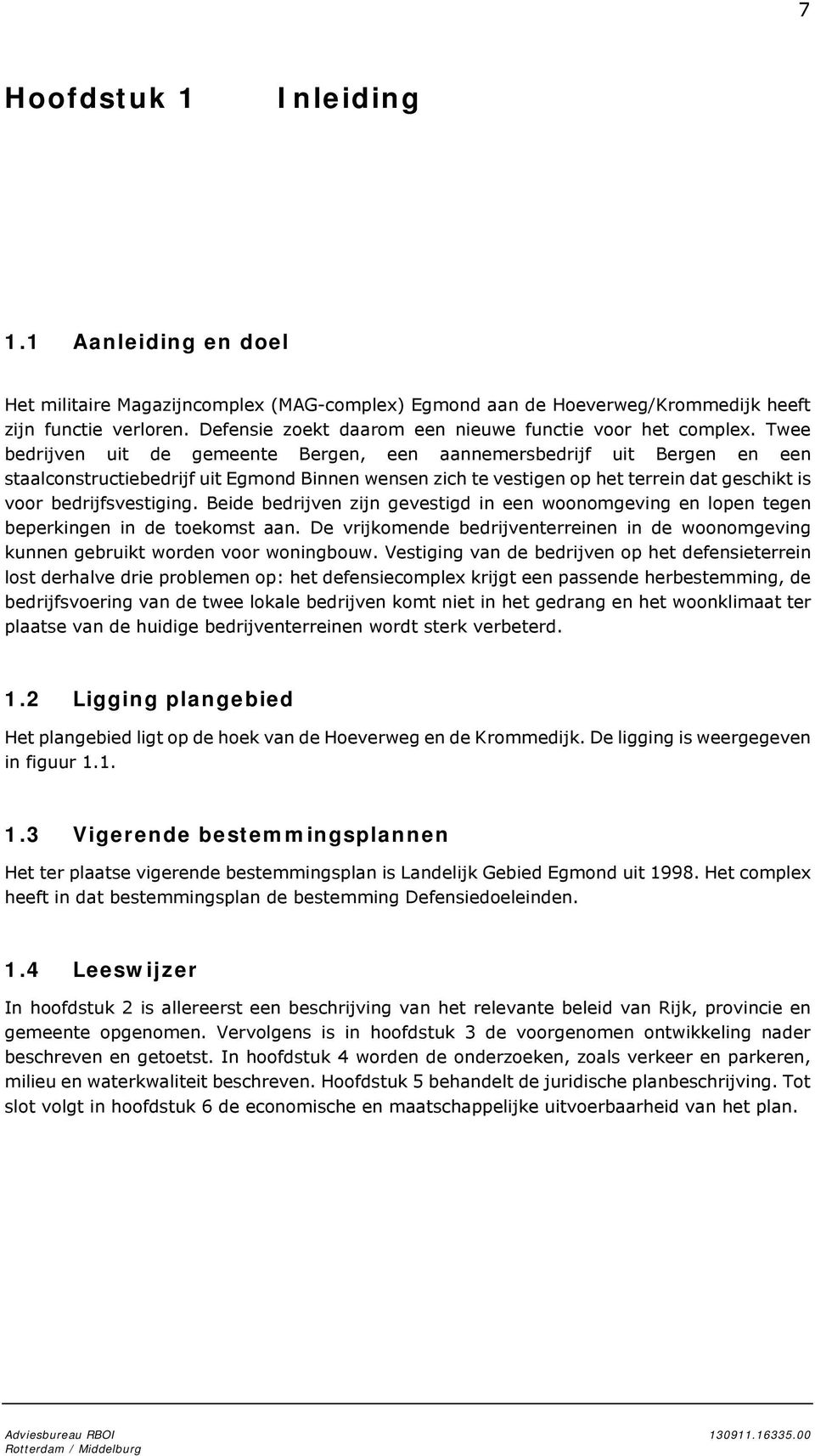 Twee bedrijven uit de gemeente Bergen, een aannemersbedrijf uit Bergen en een staalconstructiebedrijf uit Egmond Binnen wensen zich te vestigen op het terrein dat geschikt is voor bedrijfsvestiging.