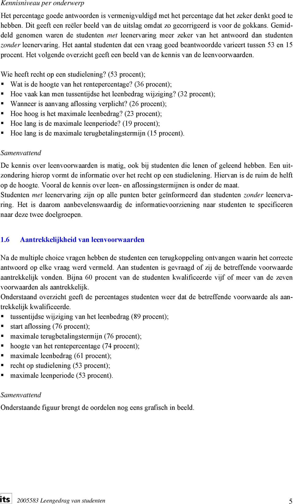 Het aantal studenten dat een vraag goed beantordde varieert tussen 53 en 15 procent. Het volgende overzicht geeft een beeld van de kennis van de leenvoorwaarden. Wie heeft recht op een studielening?