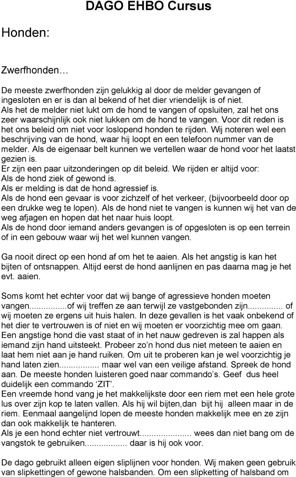 Voor dit reden is het ons beleid om niet voor loslopend honden te rijden. Wij noteren wel een beschrijving van de hond, waar hij loopt en een telefoon nummer van de melder.