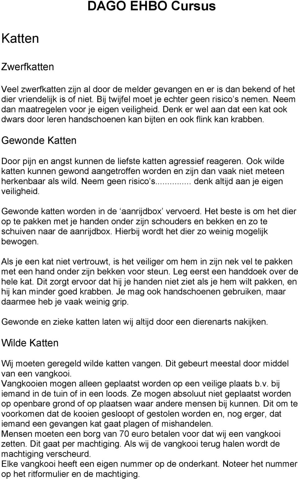 Gewonde Katten Door pijn en angst kunnen de liefste katten agressief reageren. Ook wilde katten kunnen gewond aangetroffen worden en zijn dan vaak niet meteen herkenbaar als wild. Neem geen risico s.