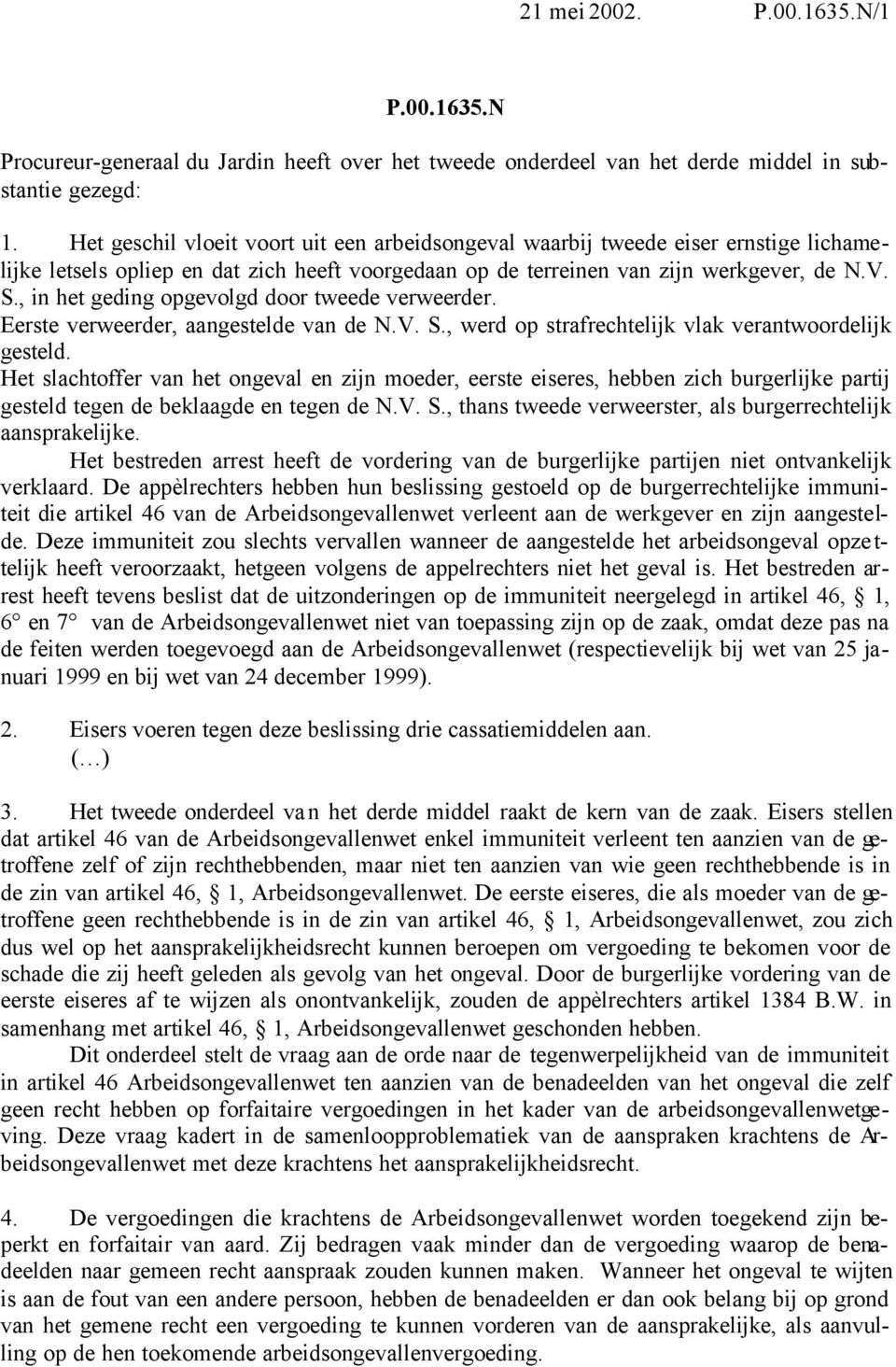 , in het geding opgevolgd door tweede verweerder. Eerste verweerder, aangestelde van de N.V. S., werd op strafrechtelijk vlak verantwoordelijk gesteld.