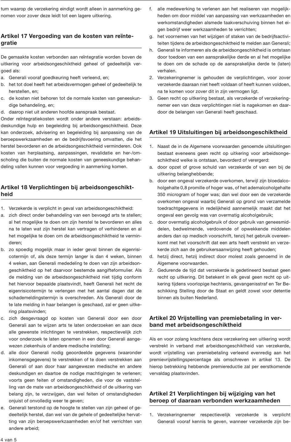 Generali vooraf goedkeuring heeft verleend, en; b. het tot doel heeft het arbeidsvermogen geheel of gedeeltelijk te herstellen, en; c.