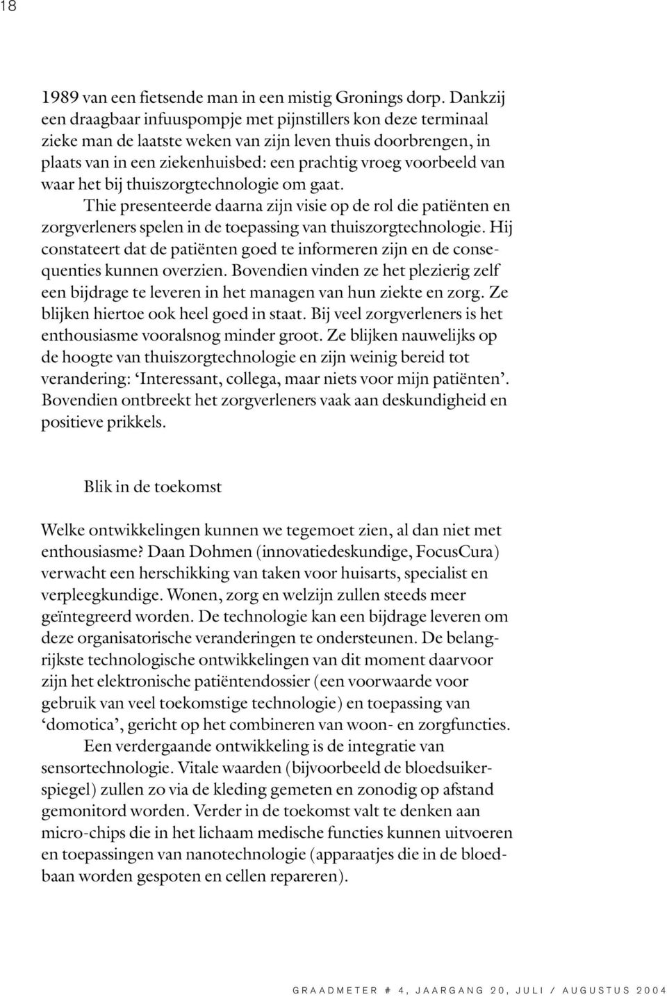 van waar het bij thuiszorgtechnologie om gaat. Thie presenteerde daarna zijn visie op de rol die patiënten en zorgverleners spelen in de toepassing van thuiszorgtechnologie.