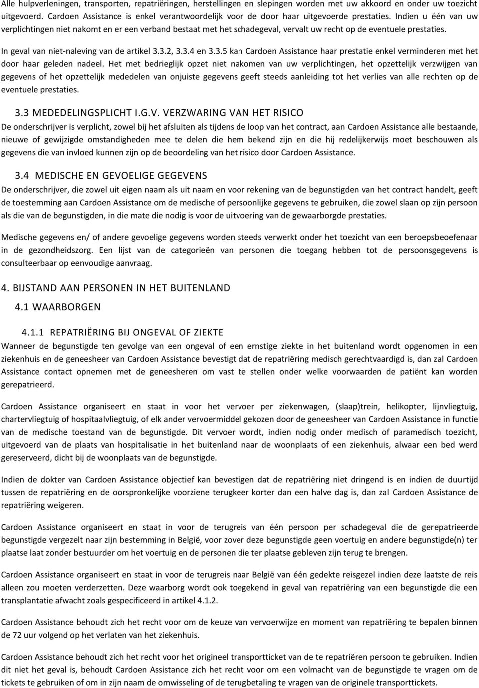 Indien u één van uw verplichtingen niet nakomt en er een verband bestaat met het schadegeval, vervalt uw recht op de eventuele prestaties. In geval van niet-naleving van de artikel 3.3.2, 3.3.4 en 3.