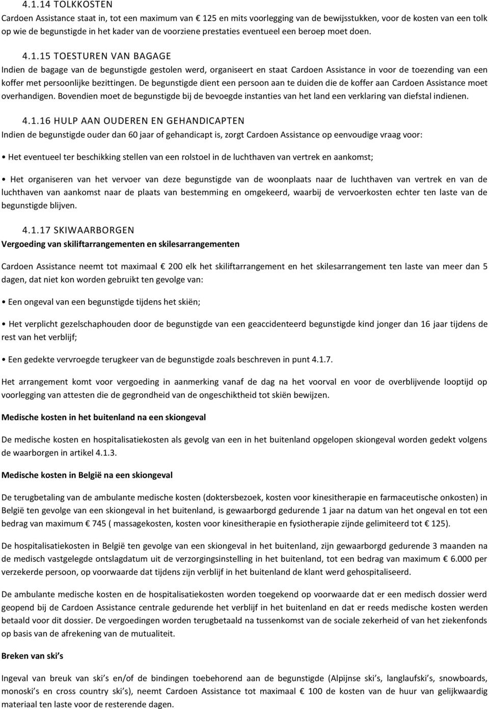 15 TOESTUREN VAN BAGAGE Indien de bagage van de begunstigde gestolen werd, organiseert en staat Cardoen Assistance in voor de toezending van een koffer met persoonlijke bezittingen.