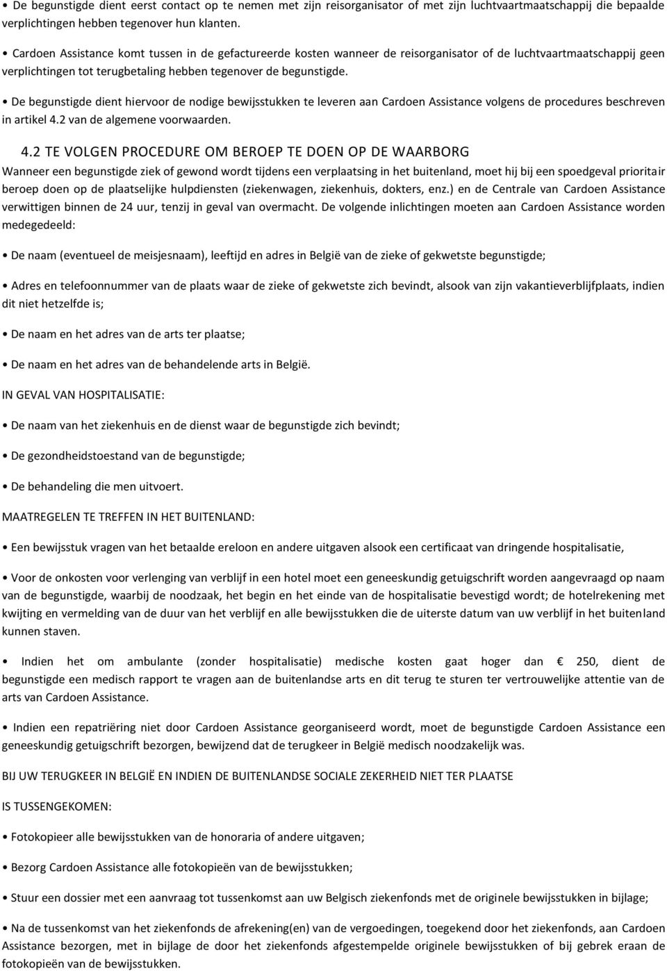 De begunstigde dient hiervoor de nodige bewijsstukken te leveren aan Cardoen Assistance volgens de procedures beschreven in artikel 4.