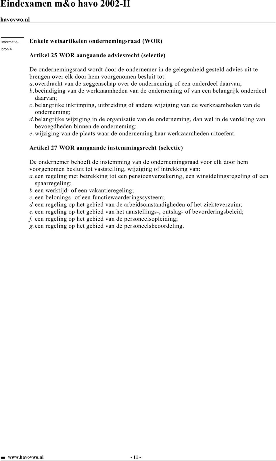 beëindiging van de werkzaamheden van de onderneming of van een belangrijk onderdeel daarvan; c. belangrijke inkrimping, uitbreiding of andere wijziging van de werkzaamheden van de onderneming; d.