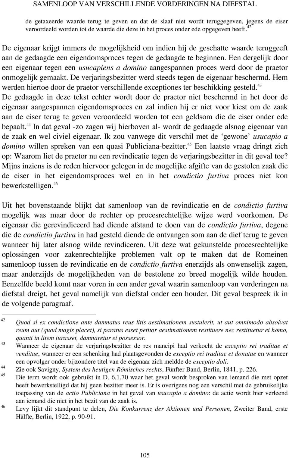 Een dergelijk door een eigenaar tegen een usucapiens a domino aangespannen proces werd door de praetor onmogelijk gemaakt. De verjaringsbezitter werd steeds tegen de eigenaar beschermd.