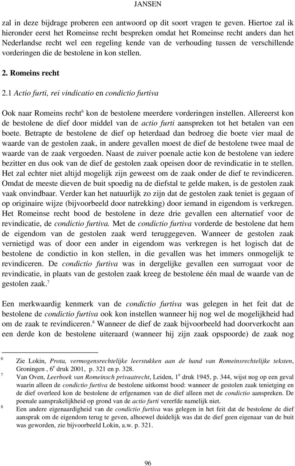 de bestolene in kon stellen. 2. Romeins recht 2.1 Actio furti, rei vindicatio en condictio furtiva Ook naar Romeins recht 6 kon de bestolene meerdere vorderingen instellen.