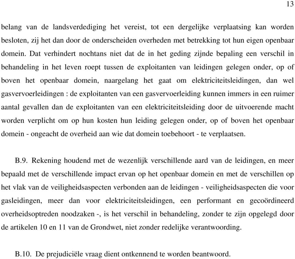 naargelang het gaat om elektriciteitsleidingen, dan wel gasvervoerleidingen : de exploitanten van een gasvervoerleiding kunnen immers in een ruimer aantal gevallen dan de exploitanten van een