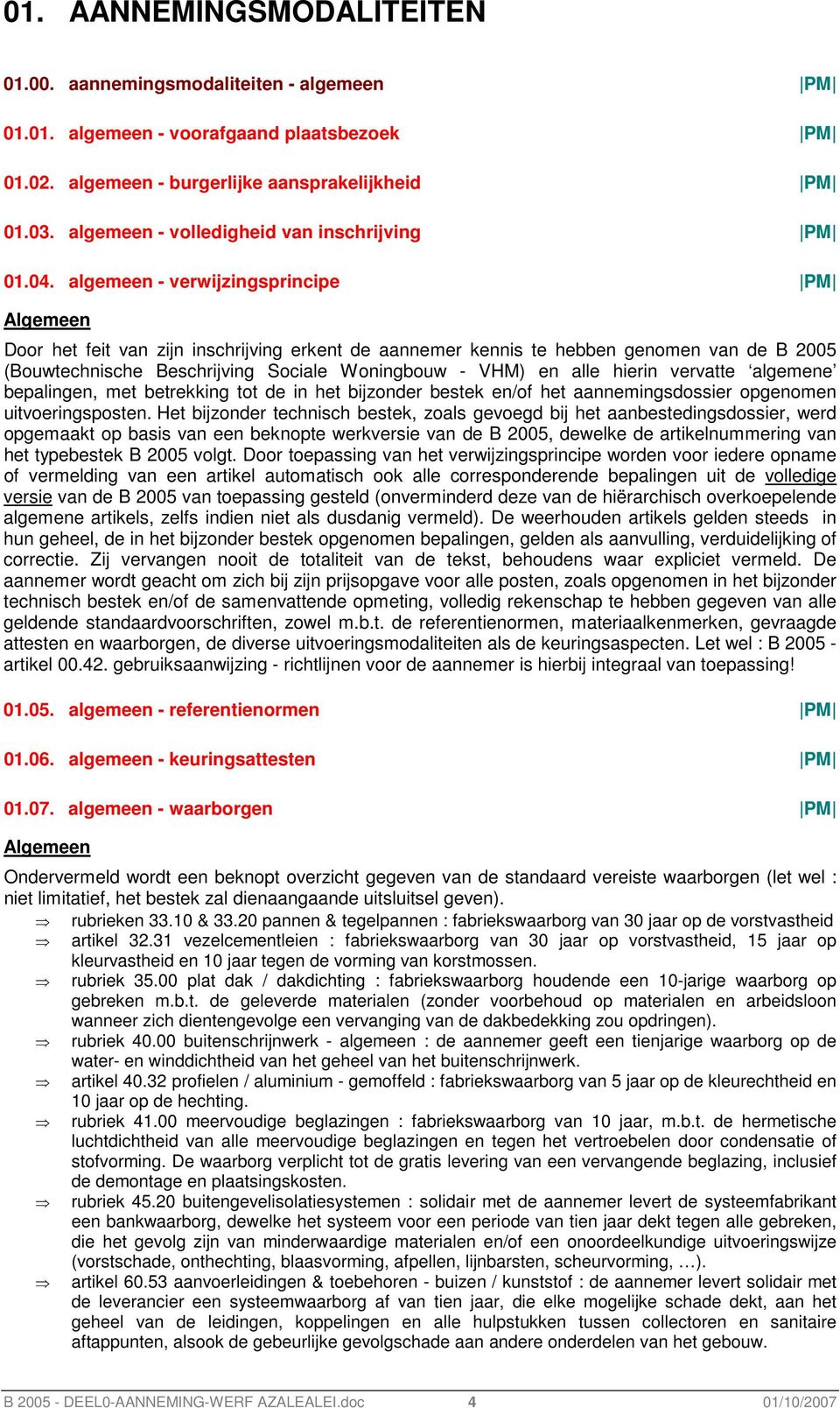 algemeen - verwijzingsprincipe PM Algemeen Door het feit van zijn inschrijving erkent de aannemer kennis te hebben genomen van de B 2005 (Bouwtechnische Beschrijving Sociale Woningbouw - VHM) en alle