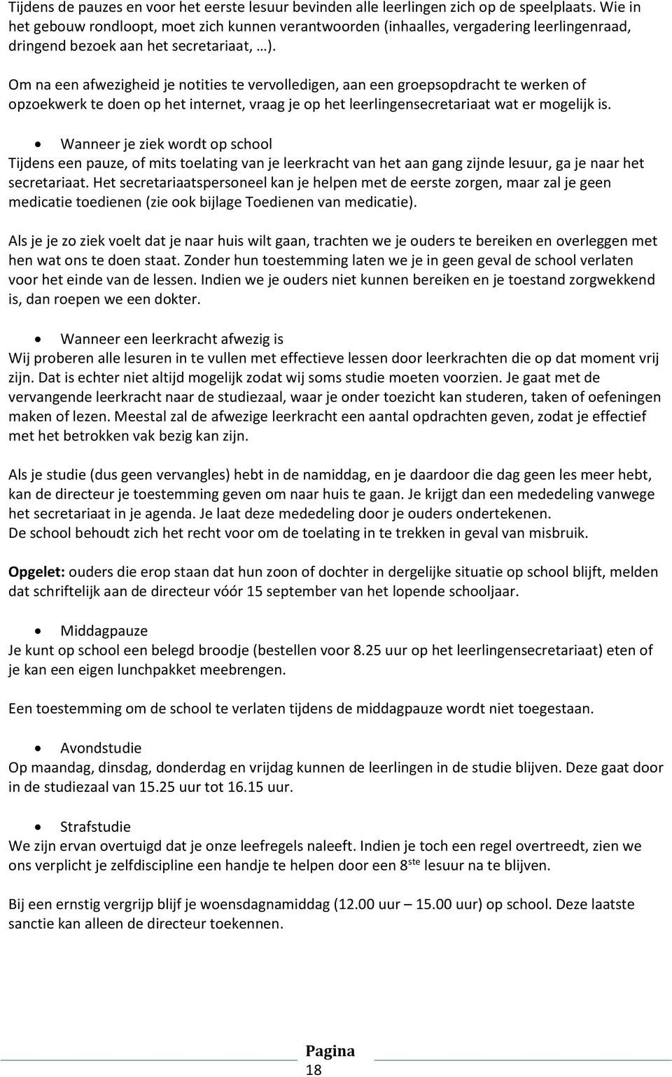 Om na een afwezigheid je notities te vervolledigen, aan een groepsopdracht te werken of opzoekwerk te doen op het internet, vraag je op het leerlingensecretariaat wat er mogelijk is.