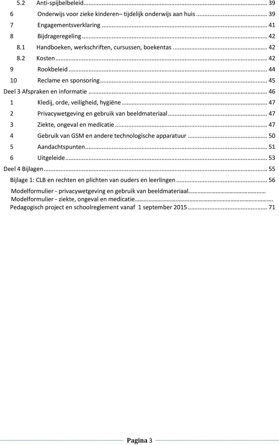 .. 47 2 Privacywetgeving en gebruik van beeldmateriaal... 47 3 Ziekte, ongeval en medicatie... 47 4 Gebruik van GSM en andere technologische apparatuur... 50 5 Aandachtspunten... 51 6 Uitgeleide.