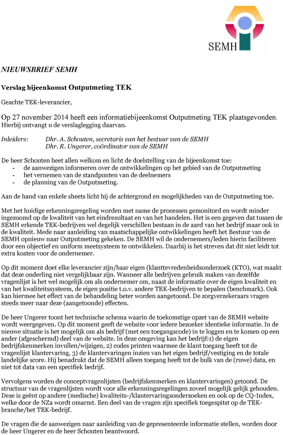 Ungerer, coördinator van de SEMH De heer Schouten heet allen welkom en licht de doelstelling van de bijeenkomst toe: - de aanwezigen informeren over de ontwikkelingen op het gebied van de