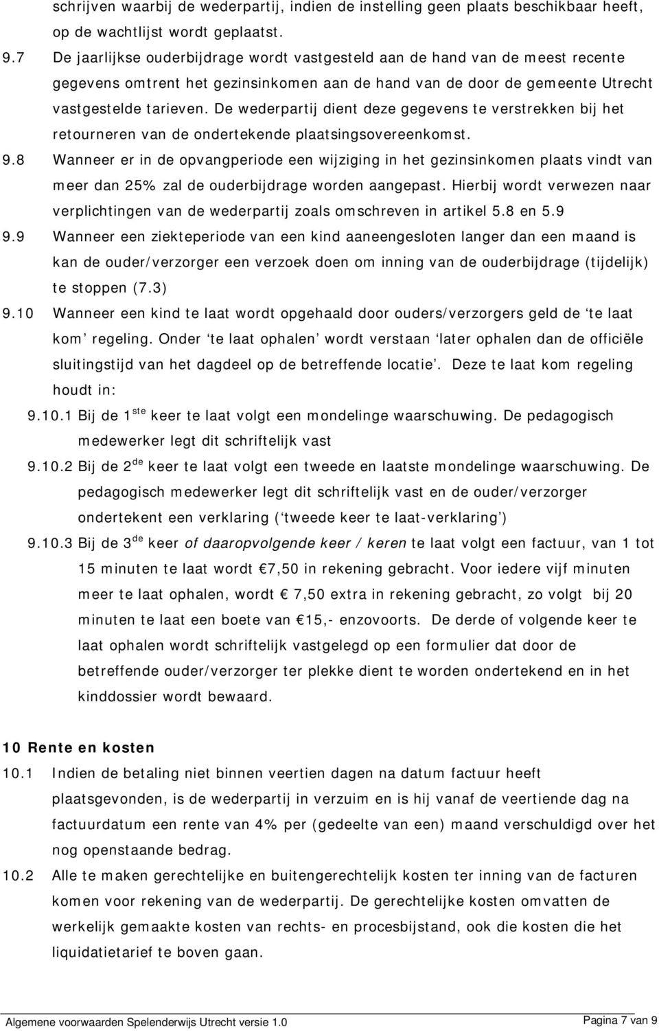 De wederpartij dient deze gegevens te verstrekken bij het retourneren van de ondertekende plaatsingsovereenkomst. 9.