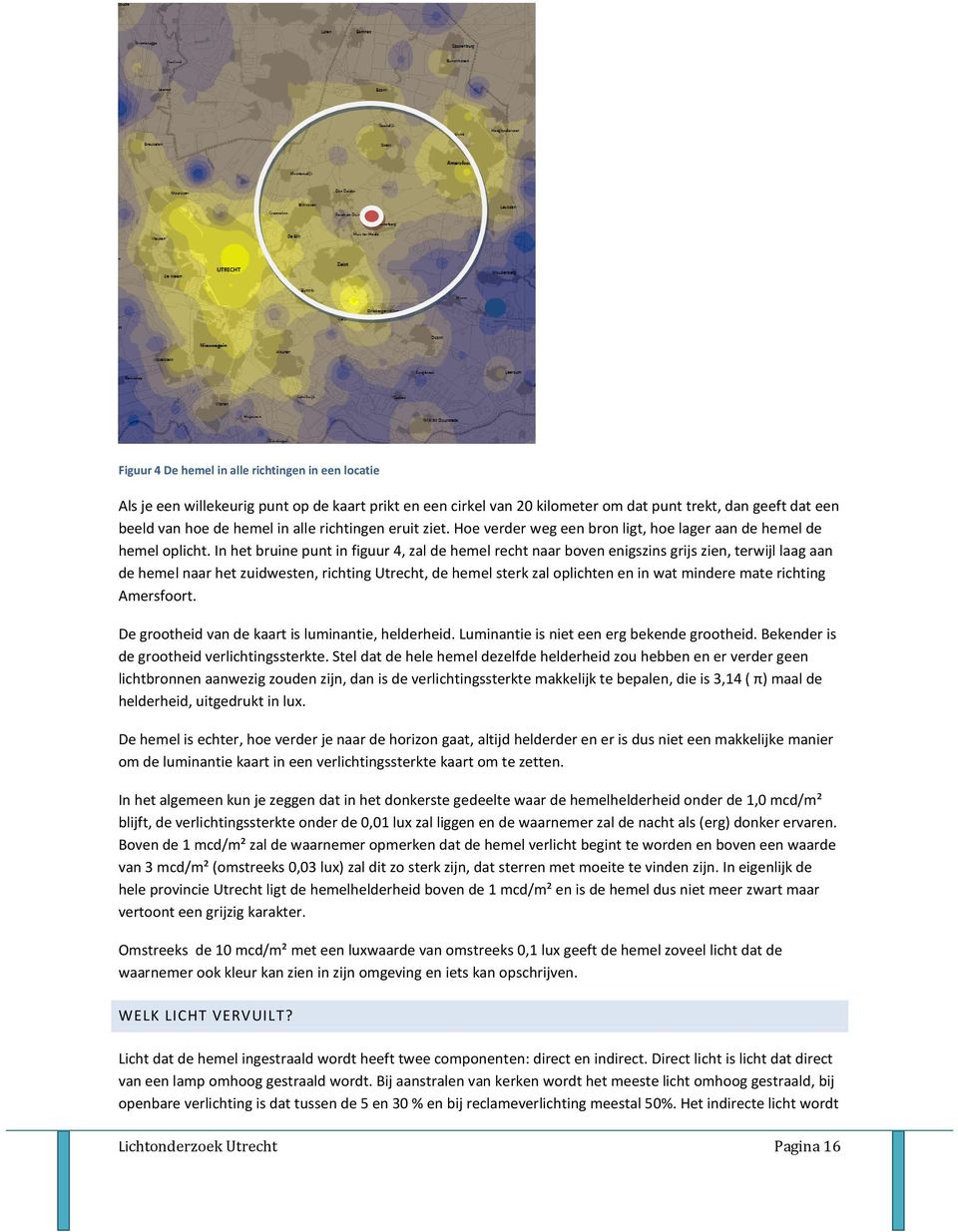 In het bruine punt in figuur 4, zal de hemel recht naar boven enigszins grijs zien, terwijl laag aan de hemel naar het zuidwesten, richting Utrecht, de hemel sterk zal oplichten en in wat mindere