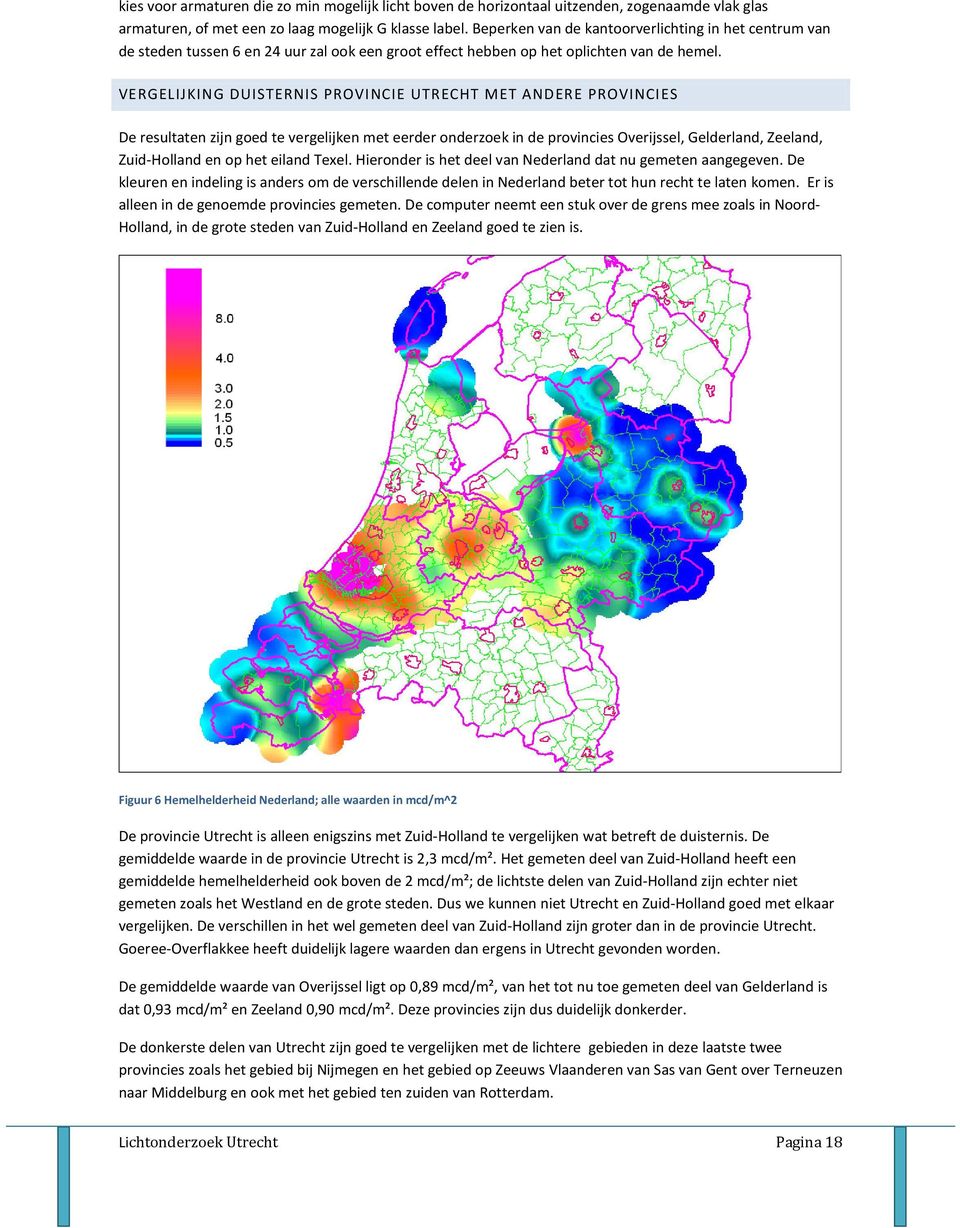 VERGELIJKING DUISTERNIS PROVINCIE UTRECHT MET ANDERE PROVINCIES De resultaten zijn goed te vergelijken met eerder onderzoek in de provincies Overijssel, Gelderland, Zeeland, Zuid-Holland en op het