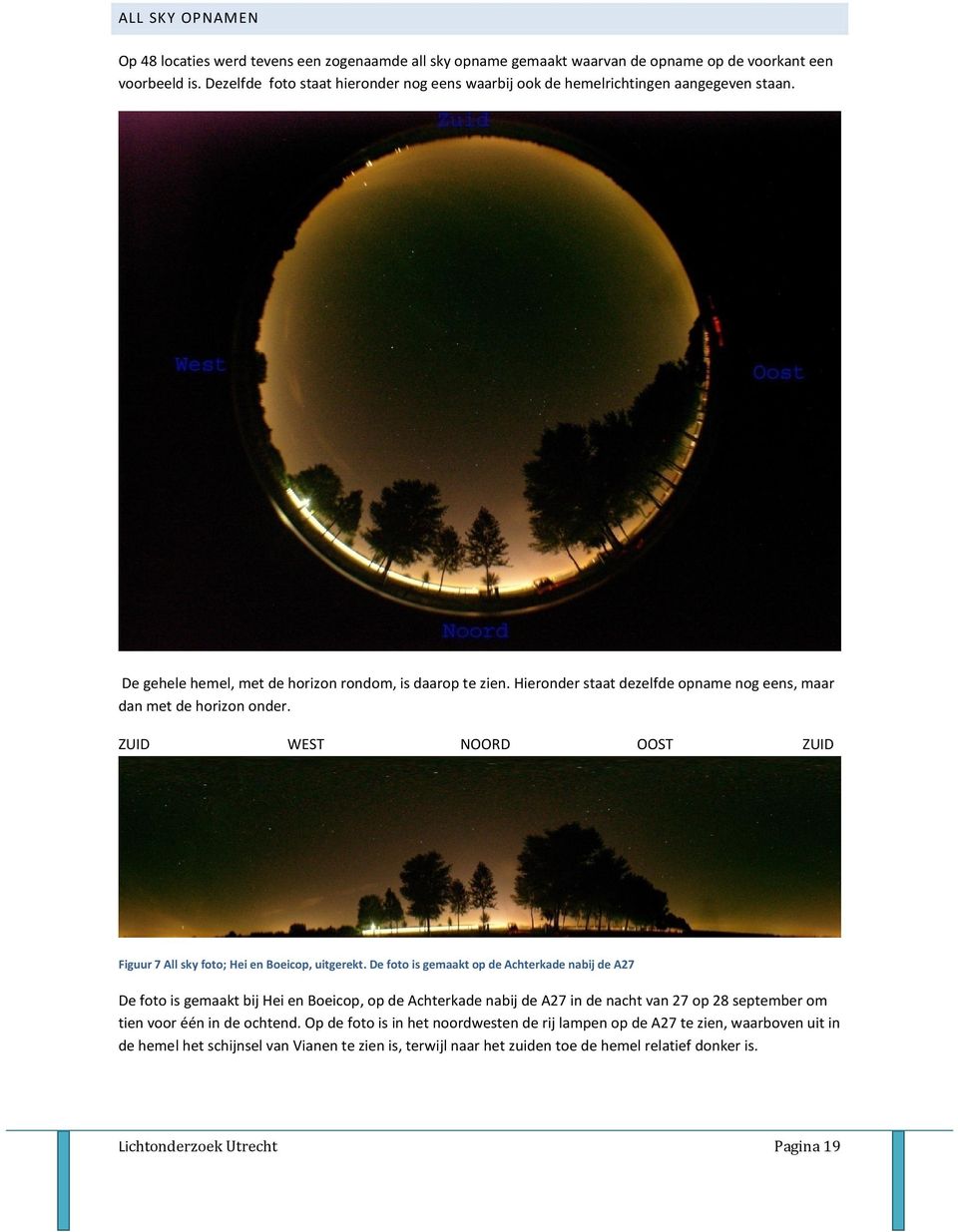 Hieronder staat dezelfde opname nog eens, maar dan met de horizon onder. ZUID WEST NOORD OOST ZUID Figuur 7 All sky foto; Hei en Boeicop, uitgerekt.