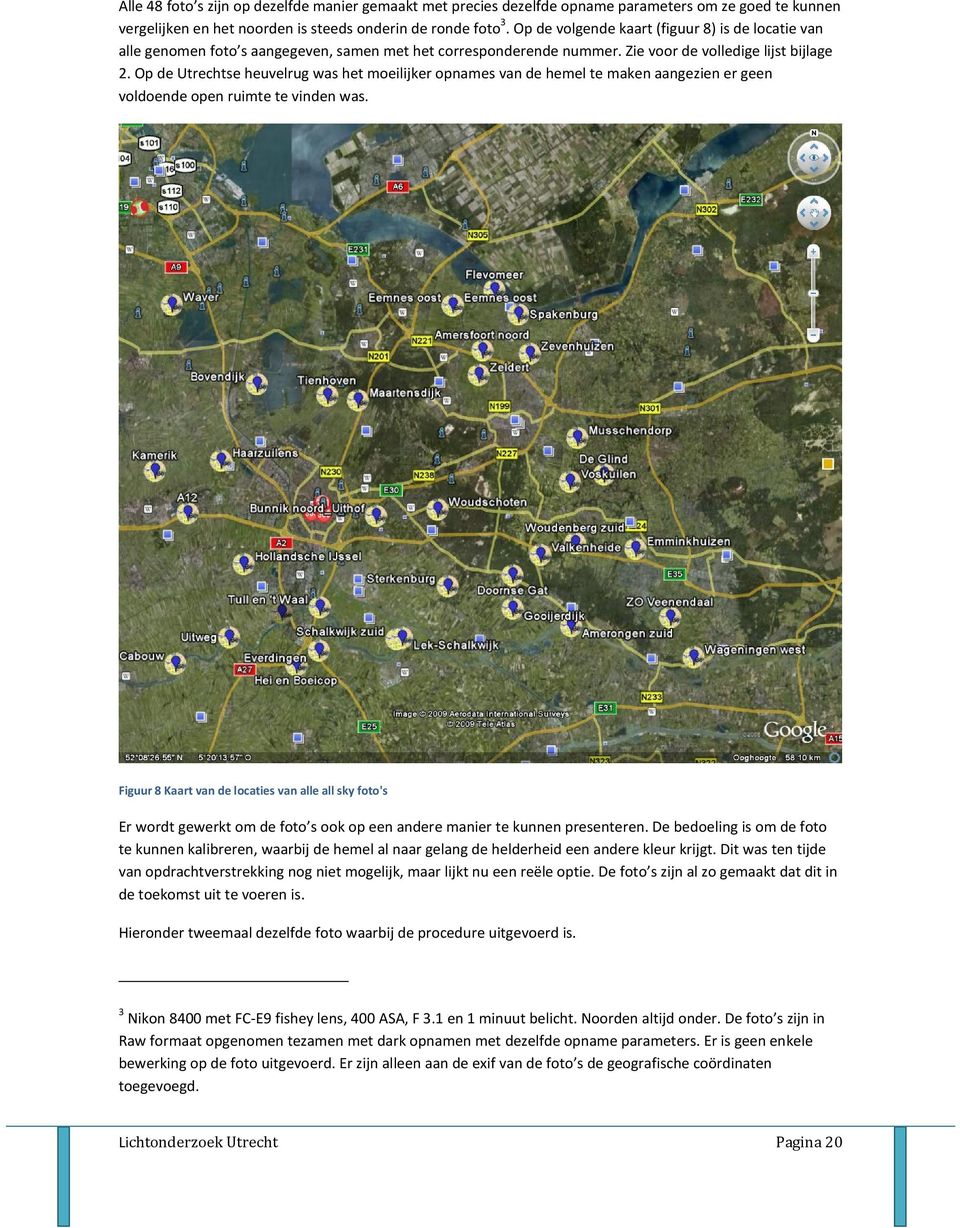 Op de Utrechtse heuvelrug was het moeilijker opnames van de hemel te maken aangezien er geen voldoende open ruimte te vinden was.