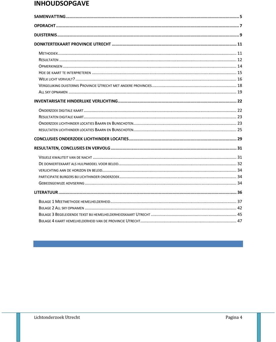 .. 22 RESULTATEN DIGITALE KAART... 23 ONDERZOEK LICHTHINDER LOCATIES BAARN EN BUNSCHOTEN... 23 RESULTATEN LICHTHINDER LOCATIES BAARN EN BUNSCHOTEN... 25 CONCLUSIES ONDERZOEK LICHTHINDER LOCATIES.